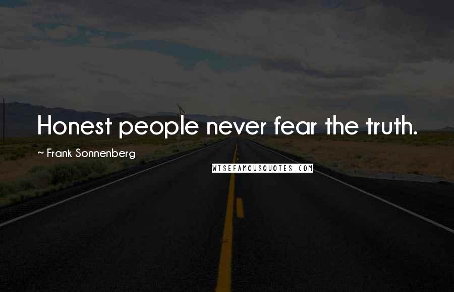 Frank Sonnenberg Quotes: Honest people never fear the truth.