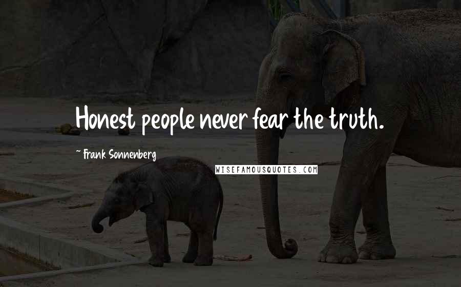 Frank Sonnenberg Quotes: Honest people never fear the truth.