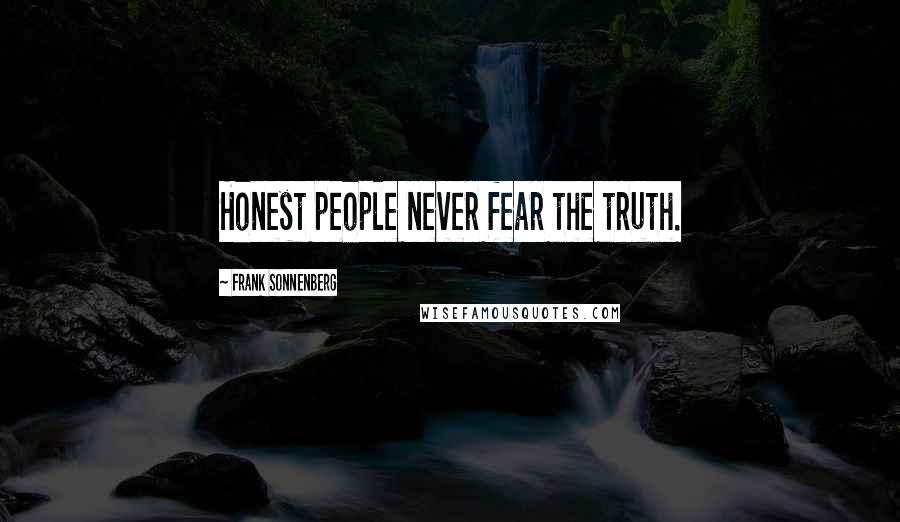 Frank Sonnenberg Quotes: Honest people never fear the truth.