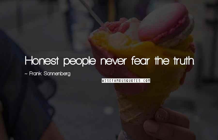 Frank Sonnenberg Quotes: Honest people never fear the truth.