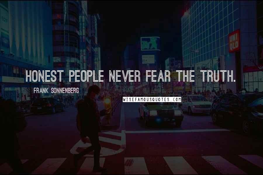 Frank Sonnenberg Quotes: Honest people never fear the truth.