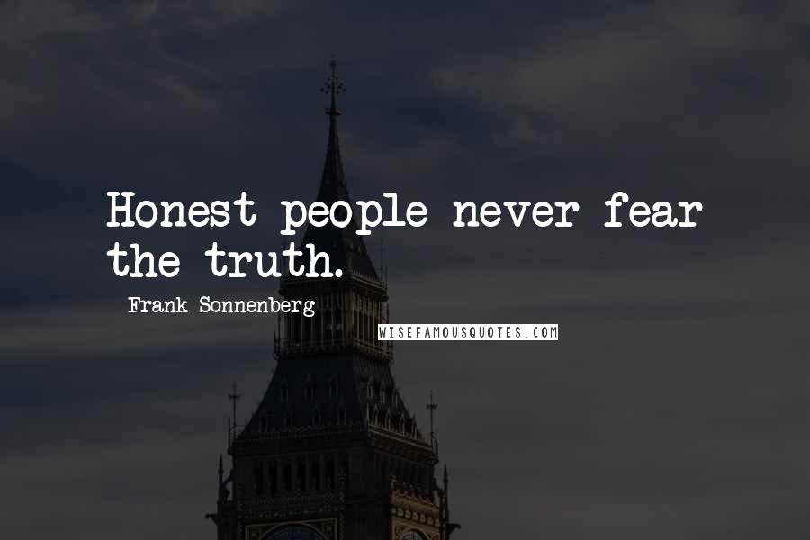 Frank Sonnenberg Quotes: Honest people never fear the truth.