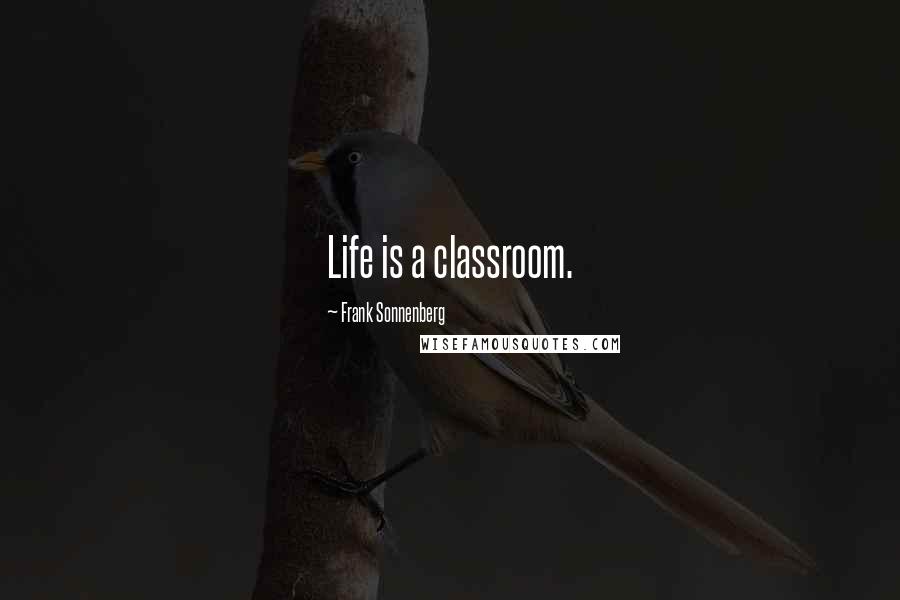 Frank Sonnenberg Quotes: Life is a classroom.