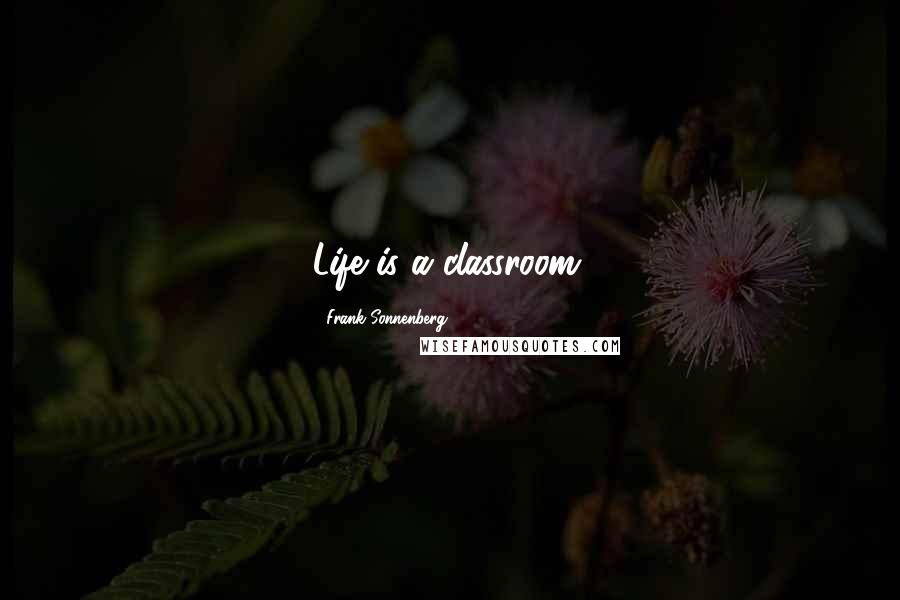 Frank Sonnenberg Quotes: Life is a classroom.