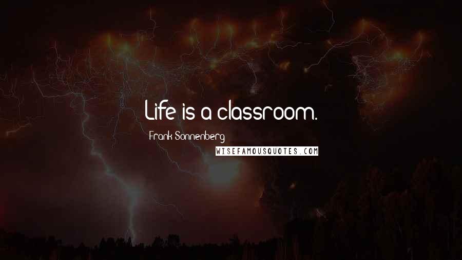 Frank Sonnenberg Quotes: Life is a classroom.