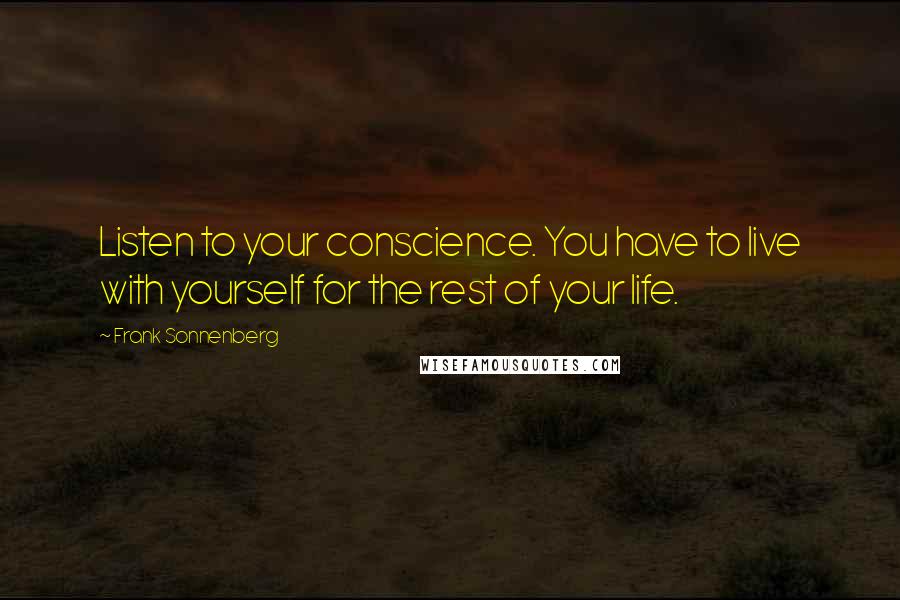 Frank Sonnenberg Quotes: Listen to your conscience. You have to live with yourself for the rest of your life.