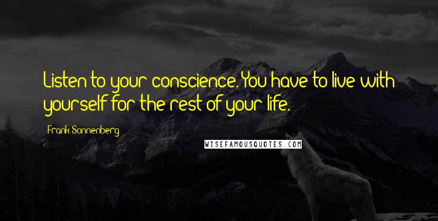 Frank Sonnenberg Quotes: Listen to your conscience. You have to live with yourself for the rest of your life.