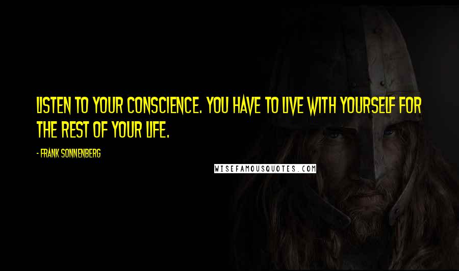 Frank Sonnenberg Quotes: Listen to your conscience. You have to live with yourself for the rest of your life.