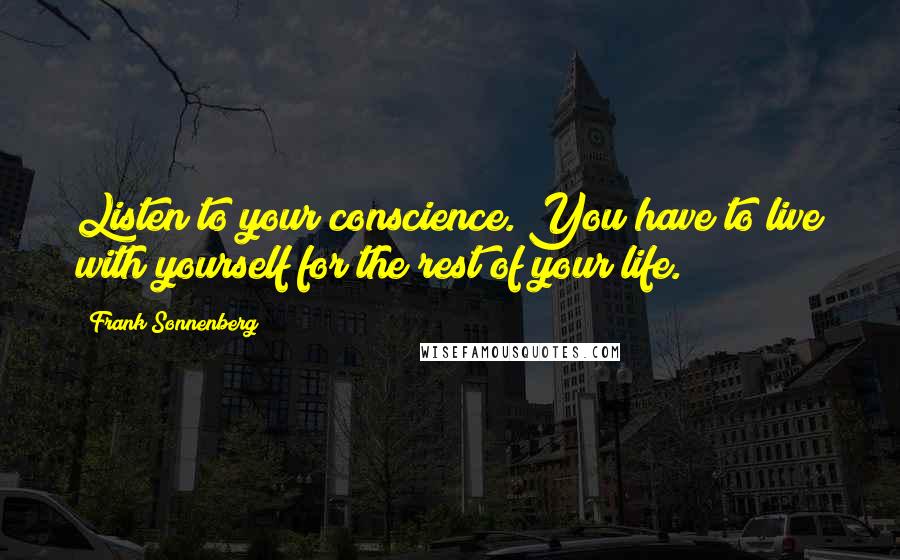 Frank Sonnenberg Quotes: Listen to your conscience. You have to live with yourself for the rest of your life.