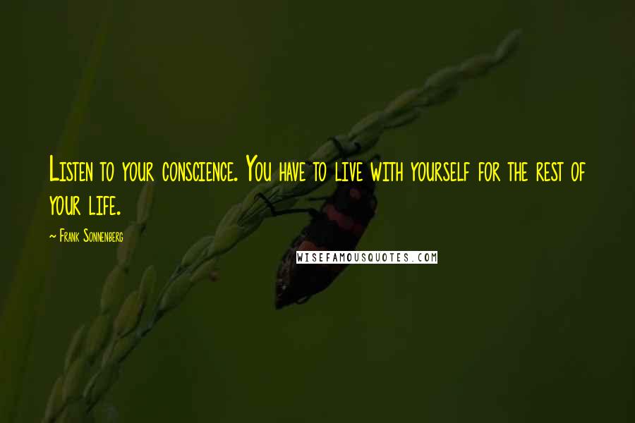 Frank Sonnenberg Quotes: Listen to your conscience. You have to live with yourself for the rest of your life.