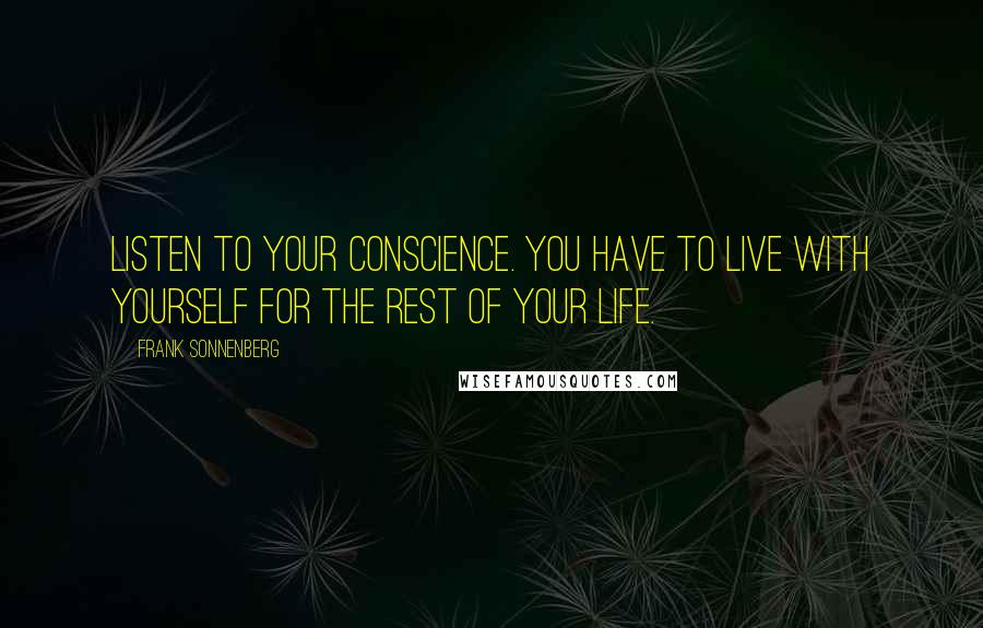 Frank Sonnenberg Quotes: Listen to your conscience. You have to live with yourself for the rest of your life.