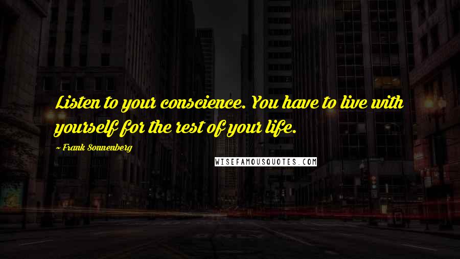 Frank Sonnenberg Quotes: Listen to your conscience. You have to live with yourself for the rest of your life.