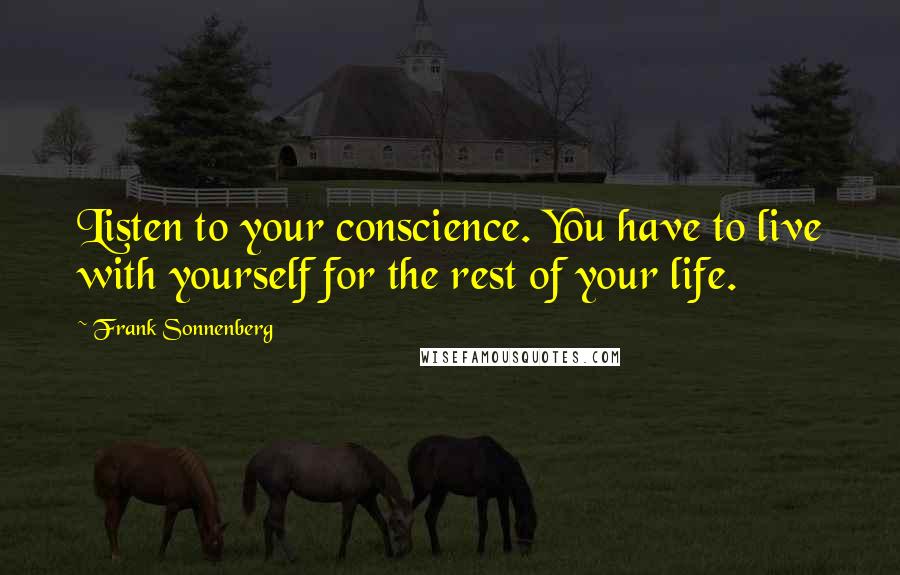 Frank Sonnenberg Quotes: Listen to your conscience. You have to live with yourself for the rest of your life.