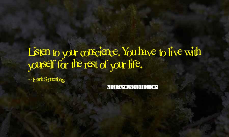 Frank Sonnenberg Quotes: Listen to your conscience. You have to live with yourself for the rest of your life.