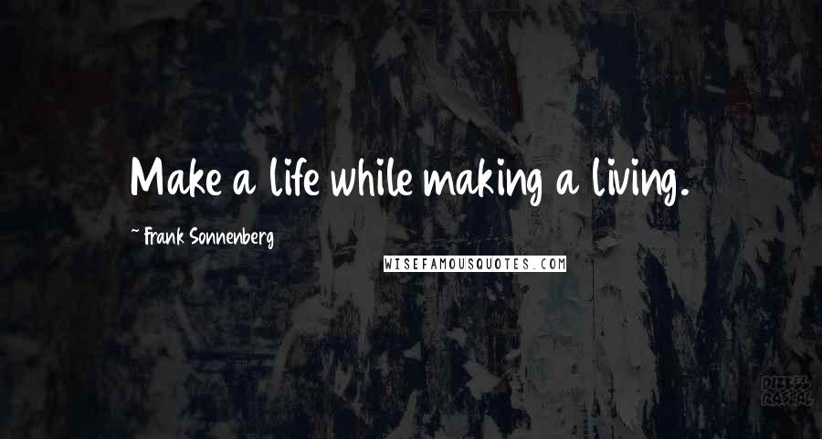 Frank Sonnenberg Quotes: Make a life while making a living.