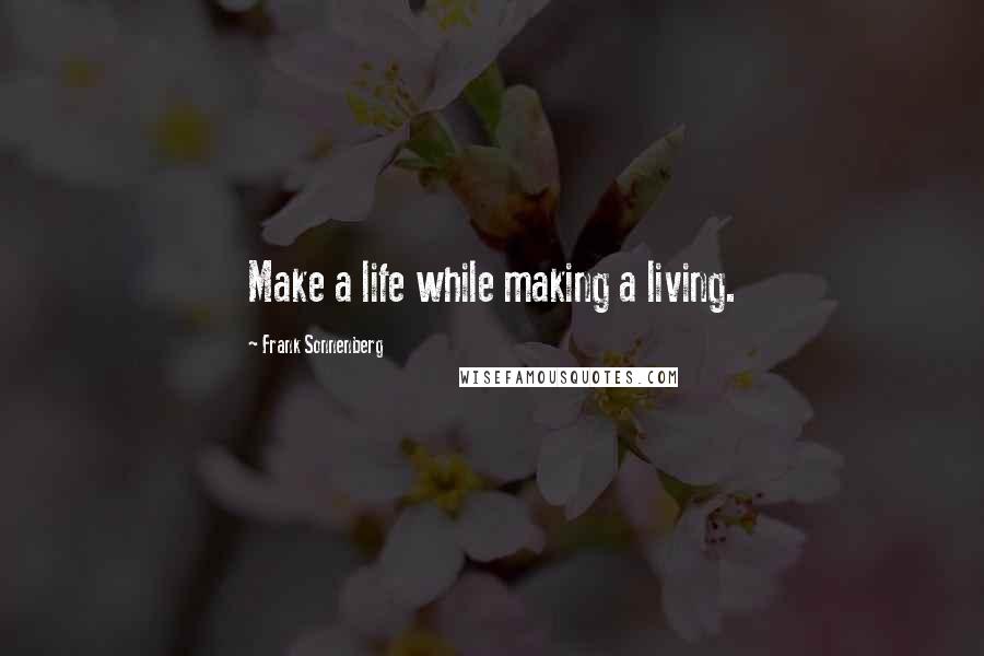 Frank Sonnenberg Quotes: Make a life while making a living.