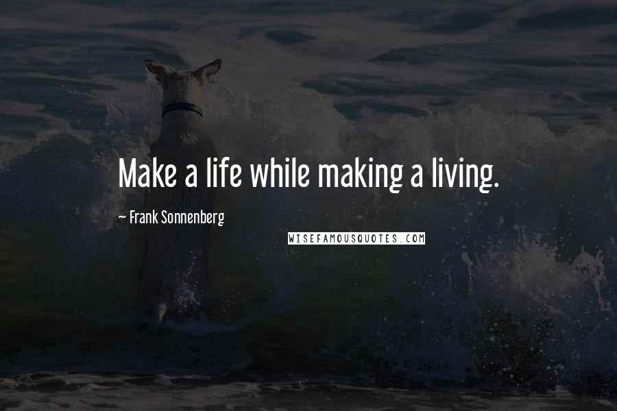 Frank Sonnenberg Quotes: Make a life while making a living.