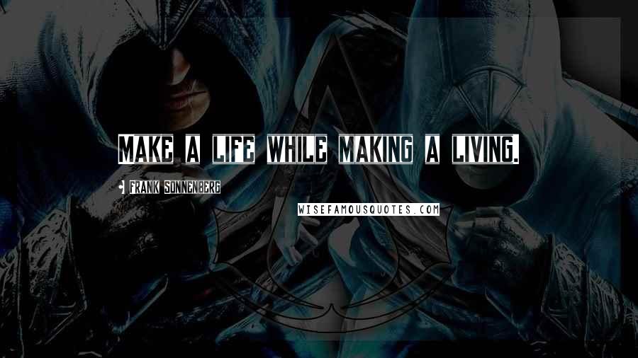 Frank Sonnenberg Quotes: Make a life while making a living.