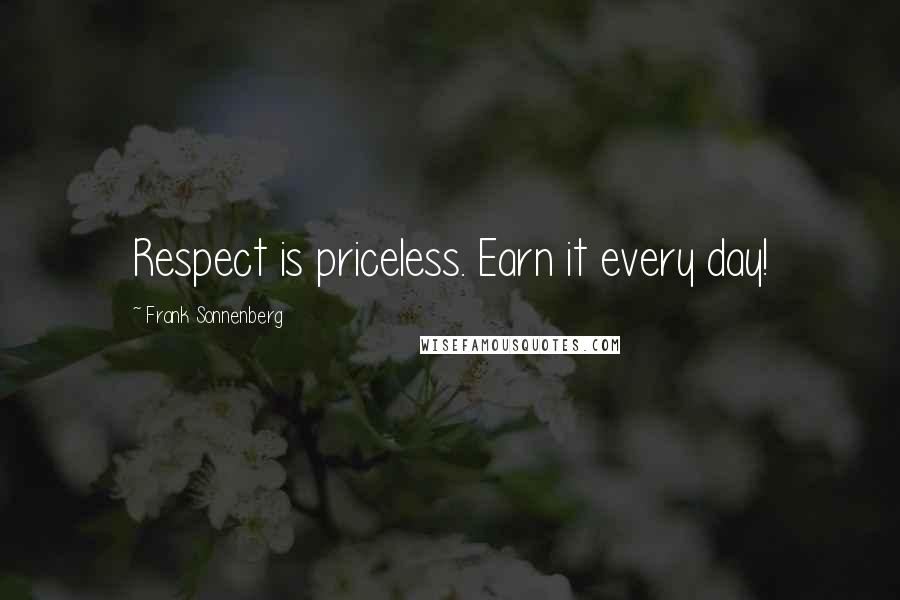 Frank Sonnenberg Quotes: Respect is priceless. Earn it every day!