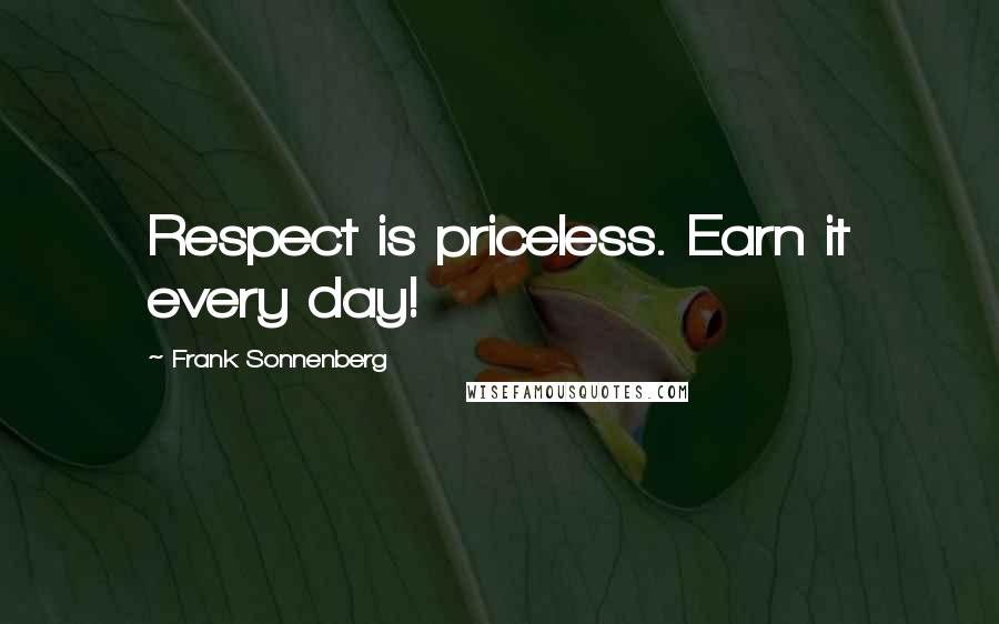 Frank Sonnenberg Quotes: Respect is priceless. Earn it every day!