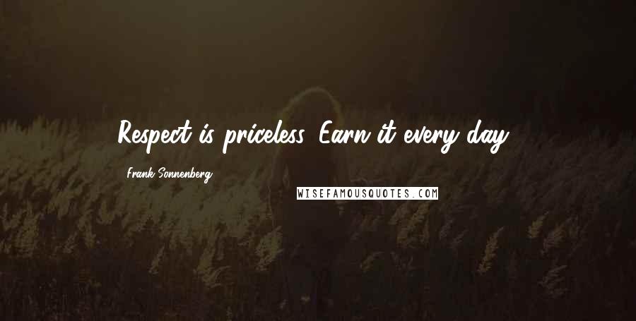 Frank Sonnenberg Quotes: Respect is priceless. Earn it every day!