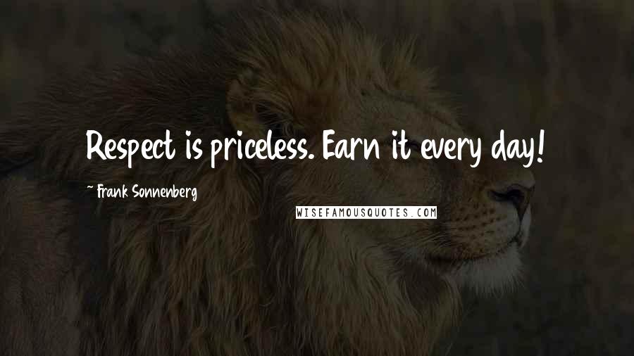 Frank Sonnenberg Quotes: Respect is priceless. Earn it every day!