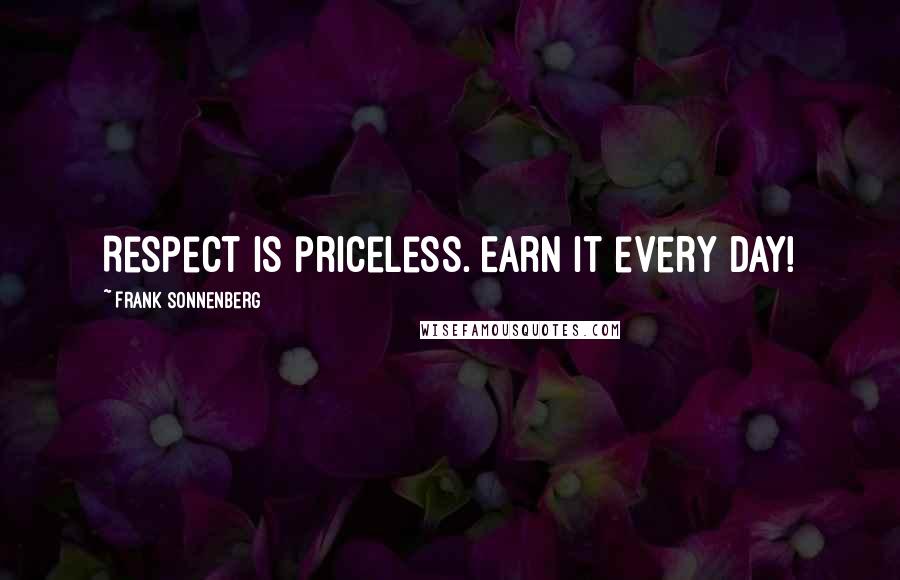 Frank Sonnenberg Quotes: Respect is priceless. Earn it every day!