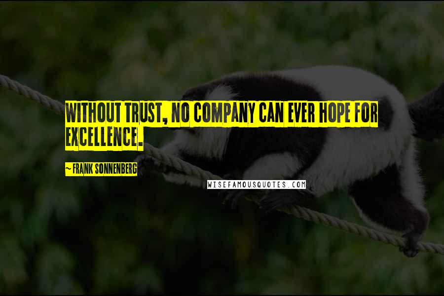 Frank Sonnenberg Quotes: Without trust, no company can ever hope for excellence.