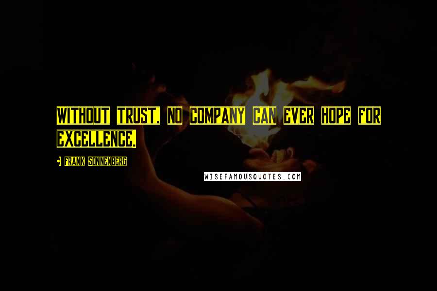 Frank Sonnenberg Quotes: Without trust, no company can ever hope for excellence.