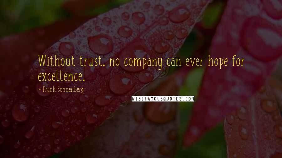Frank Sonnenberg Quotes: Without trust, no company can ever hope for excellence.