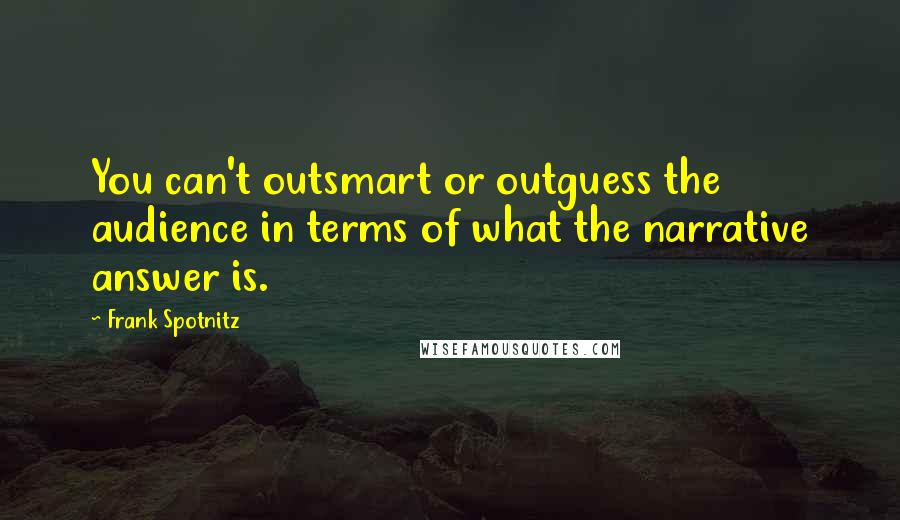 Frank Spotnitz Quotes: You can't outsmart or outguess the audience in terms of what the narrative answer is.