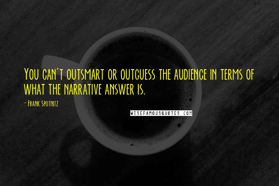 Frank Spotnitz Quotes: You can't outsmart or outguess the audience in terms of what the narrative answer is.