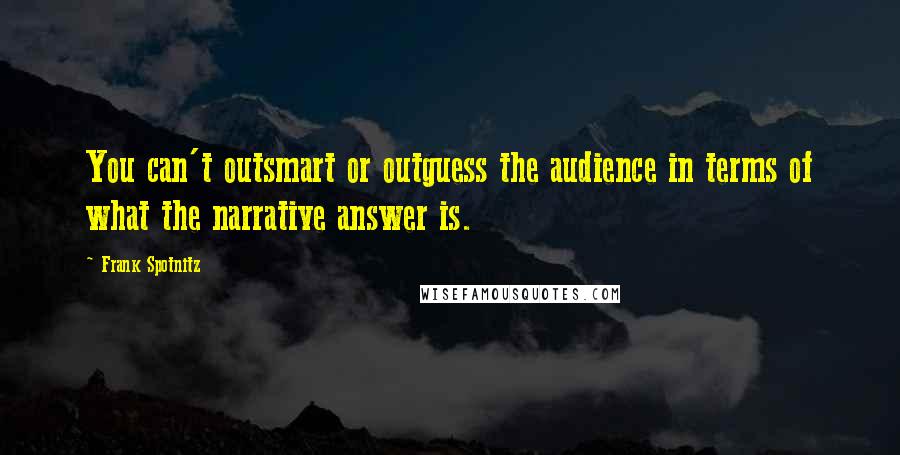 Frank Spotnitz Quotes: You can't outsmart or outguess the audience in terms of what the narrative answer is.
