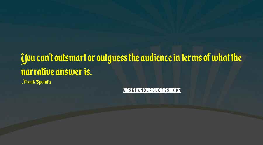 Frank Spotnitz Quotes: You can't outsmart or outguess the audience in terms of what the narrative answer is.
