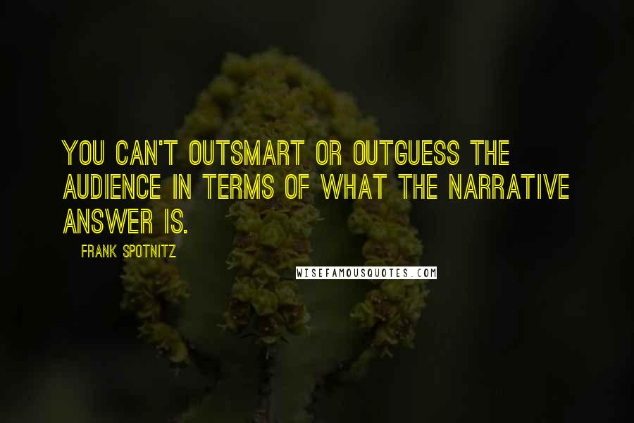 Frank Spotnitz Quotes: You can't outsmart or outguess the audience in terms of what the narrative answer is.