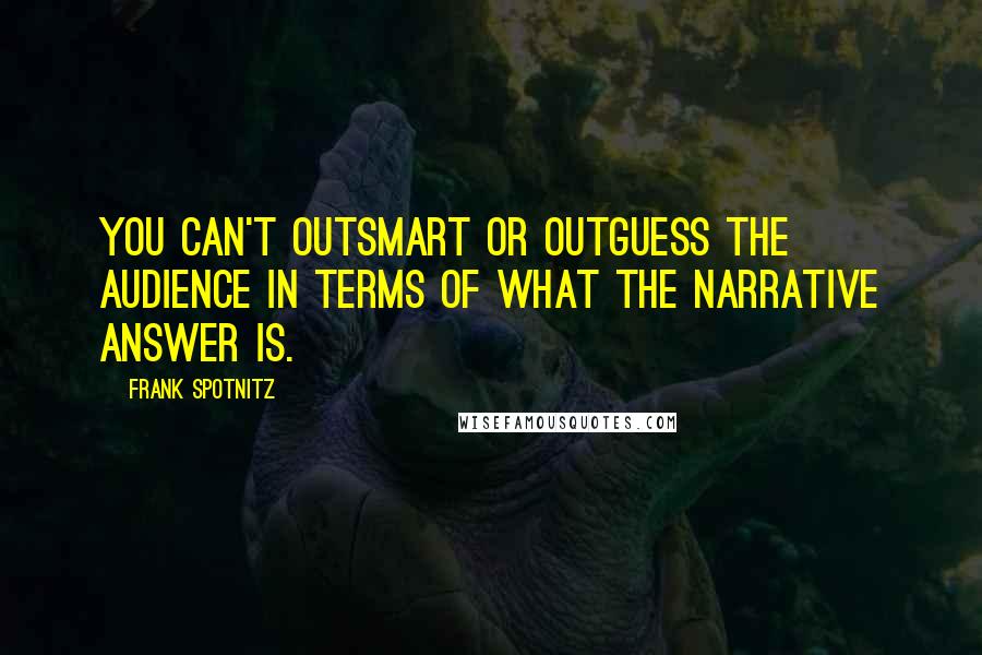 Frank Spotnitz Quotes: You can't outsmart or outguess the audience in terms of what the narrative answer is.