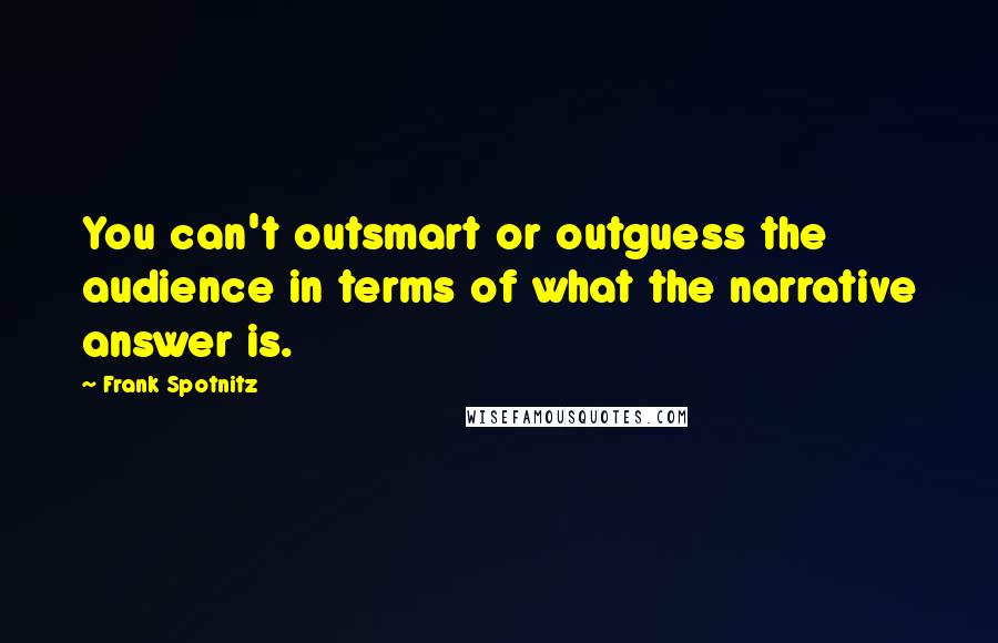 Frank Spotnitz Quotes: You can't outsmart or outguess the audience in terms of what the narrative answer is.