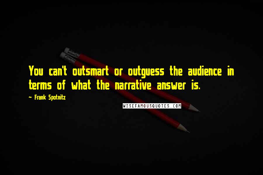 Frank Spotnitz Quotes: You can't outsmart or outguess the audience in terms of what the narrative answer is.