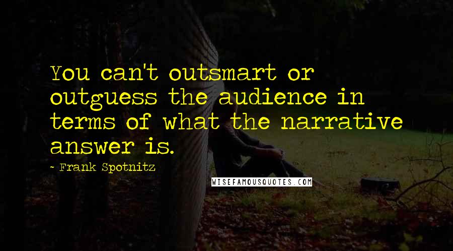 Frank Spotnitz Quotes: You can't outsmart or outguess the audience in terms of what the narrative answer is.