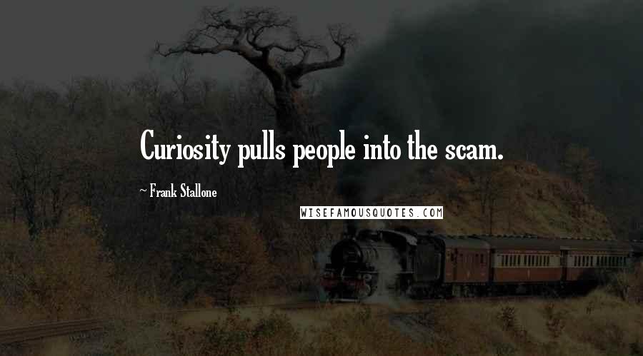 Frank Stallone Quotes: Curiosity pulls people into the scam.