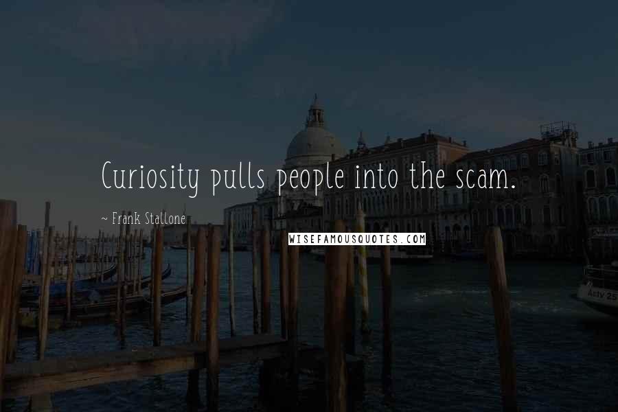 Frank Stallone Quotes: Curiosity pulls people into the scam.