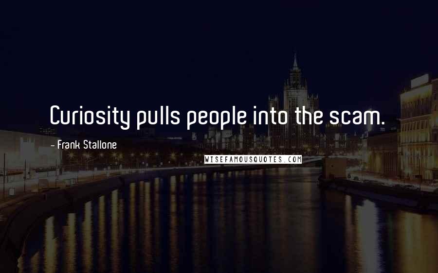 Frank Stallone Quotes: Curiosity pulls people into the scam.