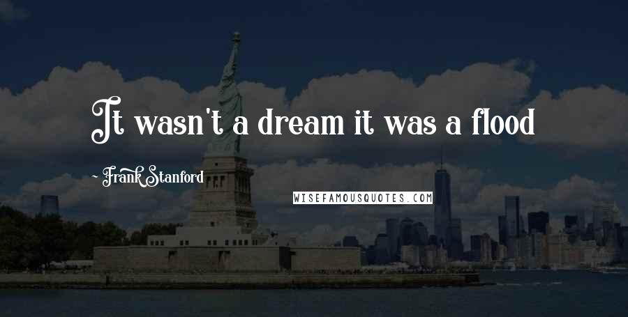 Frank Stanford Quotes: It wasn't a dream it was a flood