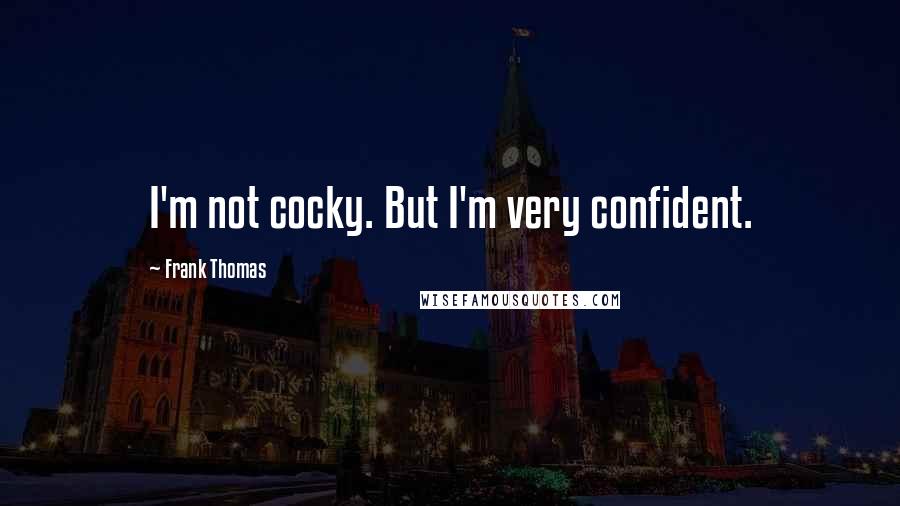 Frank Thomas Quotes: I'm not cocky. But I'm very confident.