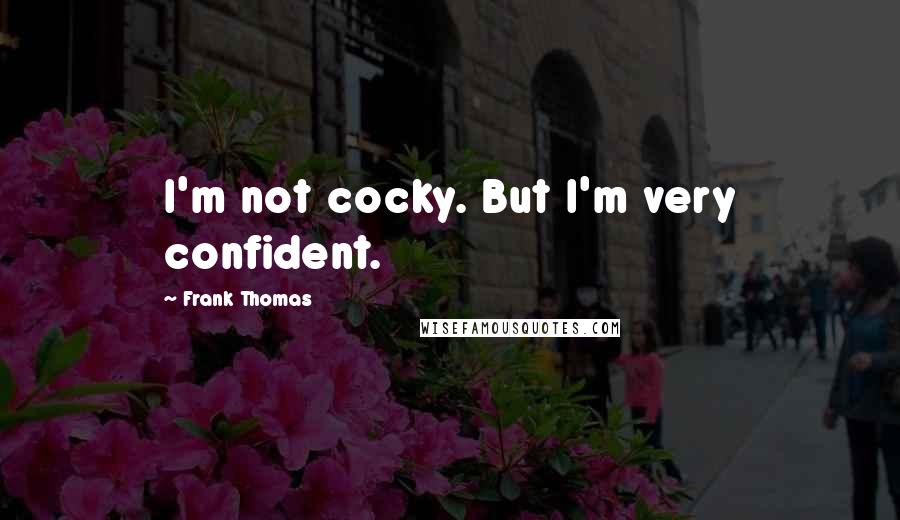 Frank Thomas Quotes: I'm not cocky. But I'm very confident.