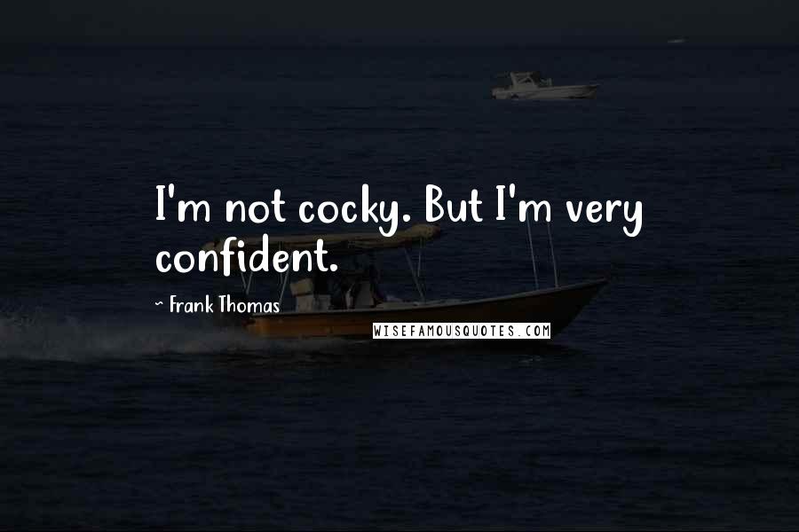 Frank Thomas Quotes: I'm not cocky. But I'm very confident.