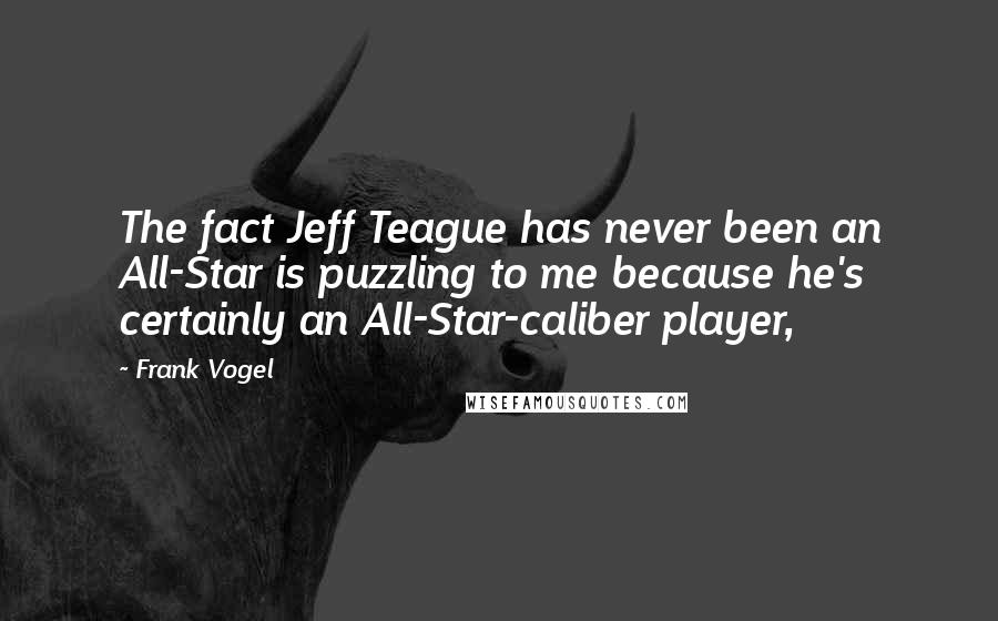 Frank Vogel Quotes: The fact Jeff Teague has never been an All-Star is puzzling to me because he's certainly an All-Star-caliber player,