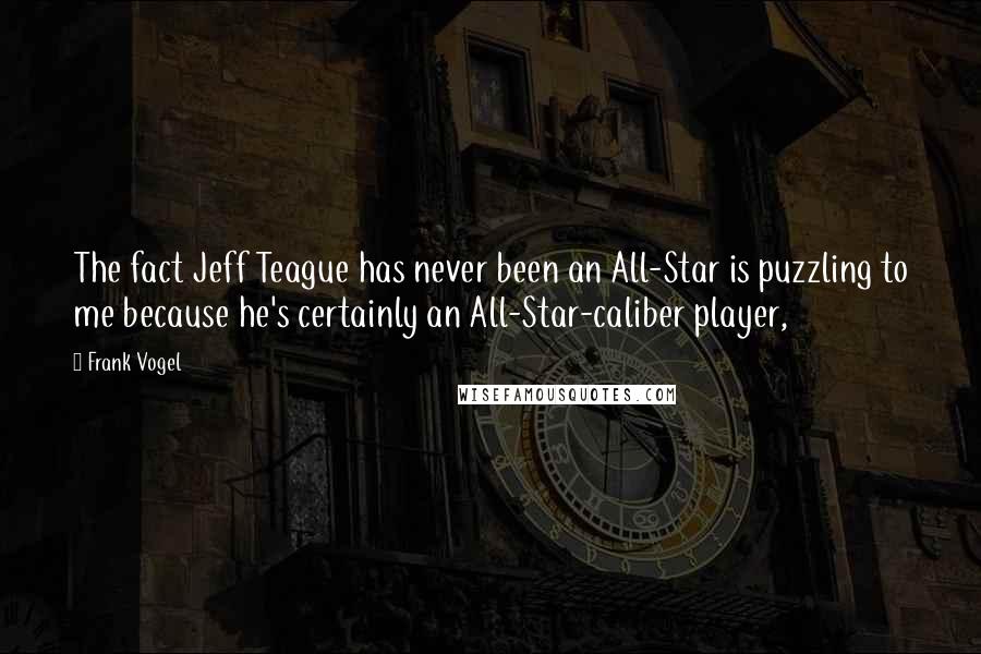 Frank Vogel Quotes: The fact Jeff Teague has never been an All-Star is puzzling to me because he's certainly an All-Star-caliber player,