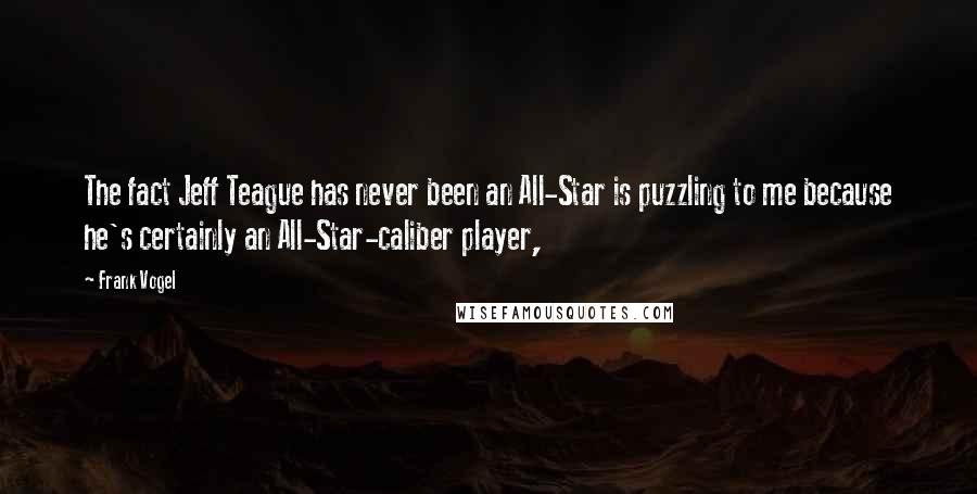 Frank Vogel Quotes: The fact Jeff Teague has never been an All-Star is puzzling to me because he's certainly an All-Star-caliber player,