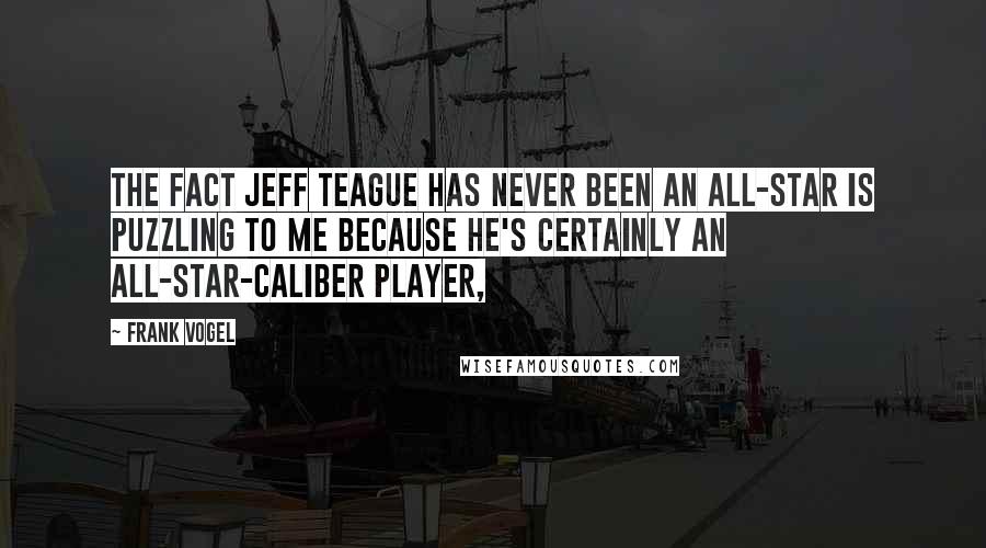 Frank Vogel Quotes: The fact Jeff Teague has never been an All-Star is puzzling to me because he's certainly an All-Star-caliber player,